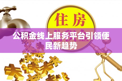 寻甸公积金线上服务平台引领便民新趋势