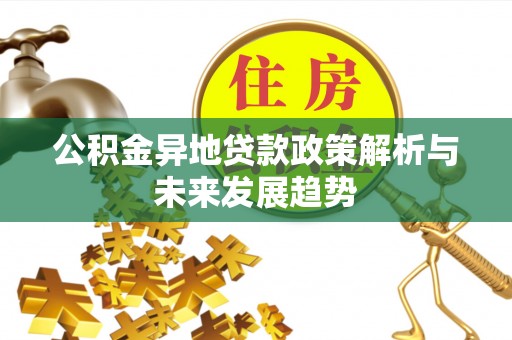 寻甸公积金异地贷款政策解析与未来发展趋势