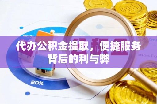 寻甸代办公积金提取，便捷服务背后的利与弊