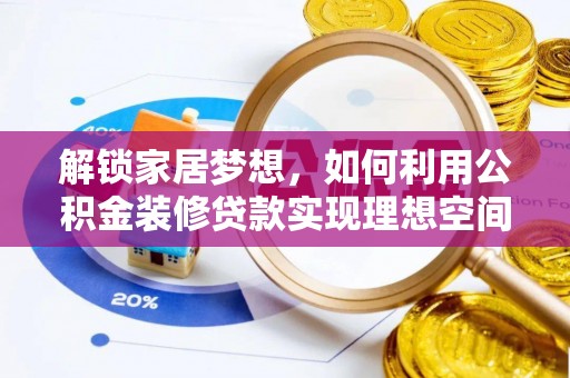 寻甸解锁家居梦想，如何利用公积金装修贷款实现理想空间