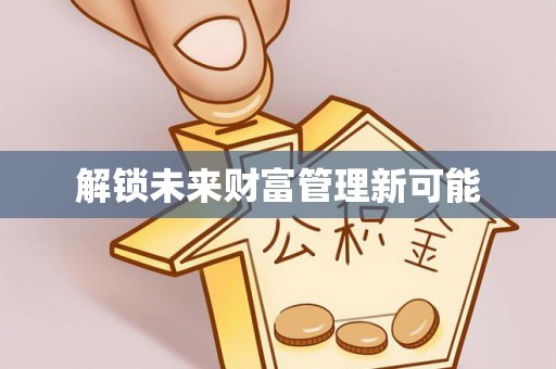 寻甸解锁未来财富管理新可能