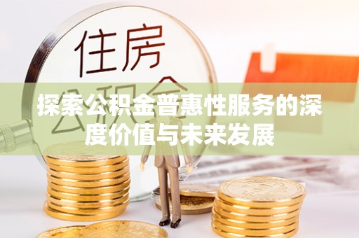 寻甸探索公积金普惠性服务的深度价值与未来发展