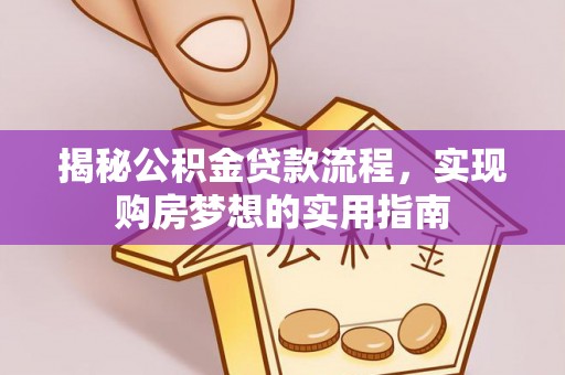 寻甸揭秘公积金贷款流程，实现购房梦想的实用指南