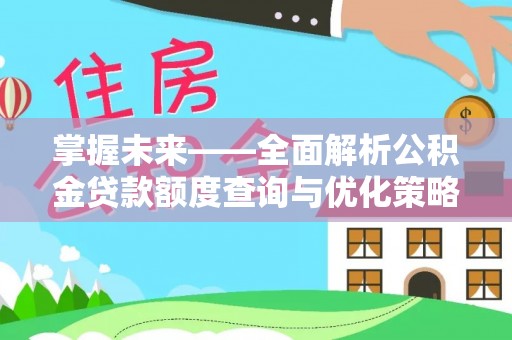 寻甸掌握未来——全面解析公积金贷款额度查询与优化策略