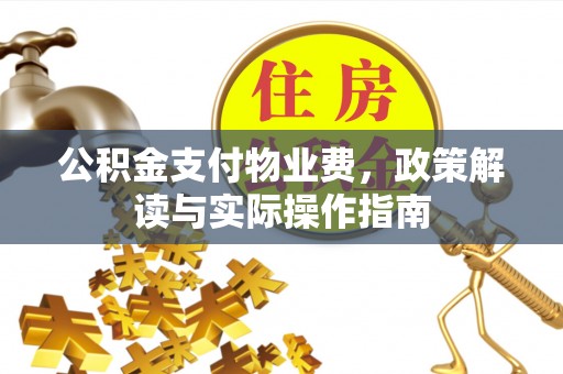 寻甸公积金支付物业费，政策解读与实际操作指南