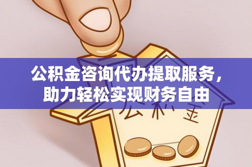 寻甸公积金咨询代办提取服务，助力轻松实现财务自由