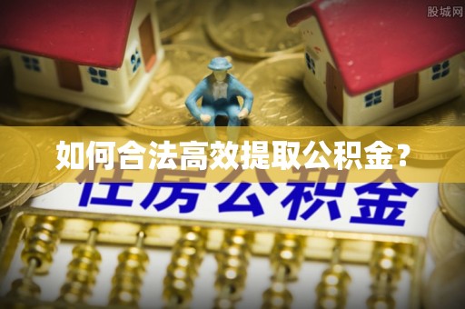 寻甸如何合法高效提取公积金？
