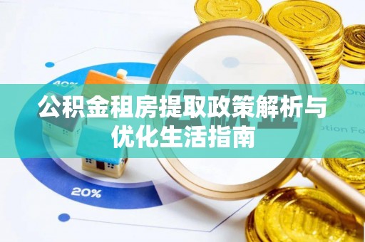 寻甸公积金租房提取政策解析与优化生活指南