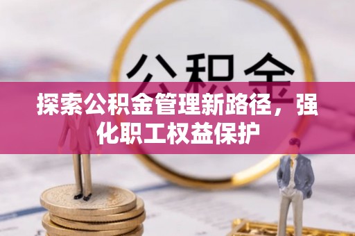 寻甸探索公积金管理新路径，强化职工权益保护
