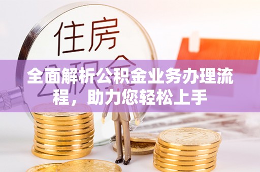 寻甸全面解析公积金业务办理流程，助力您轻松上手