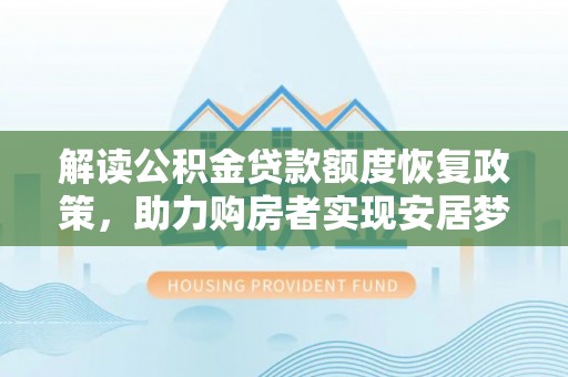 寻甸解读公积金贷款额度恢复政策，助力购房者实现安居梦想