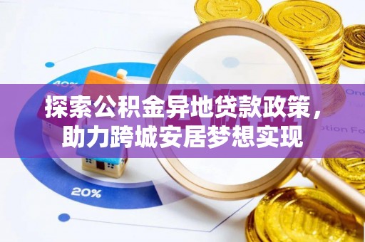 寻甸探索公积金异地贷款政策，助力跨城安居梦想实现