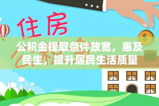 寻甸公积金提取条件放宽，惠及民生，提升居民生活质量