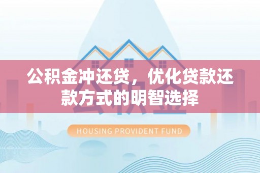 寻甸公积金冲还贷，优化贷款还款方式的明智选择