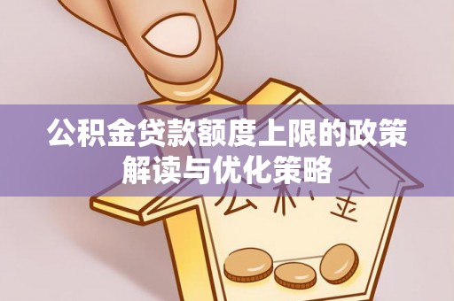 寻甸公积金贷款额度上限的政策解读与优化策略
