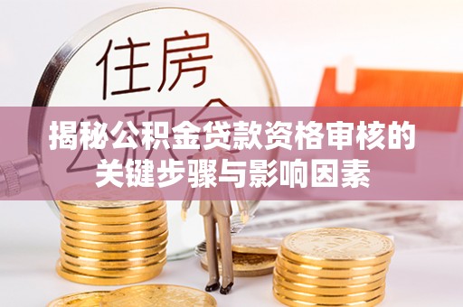 寻甸揭秘公积金贷款资格审核的关键步骤与影响因素