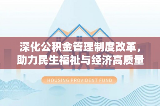寻甸深化公积金管理制度改革，助力民生福祉与经济高质量发展