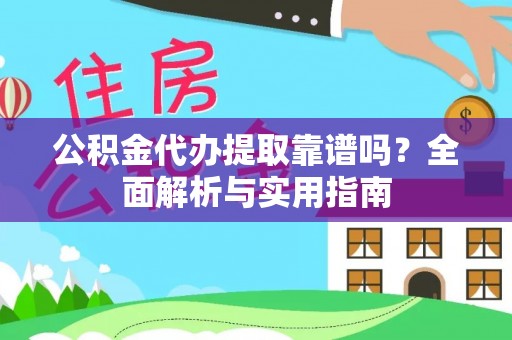 寻甸公积金代办提取靠谱吗？全面解析与实用指南
