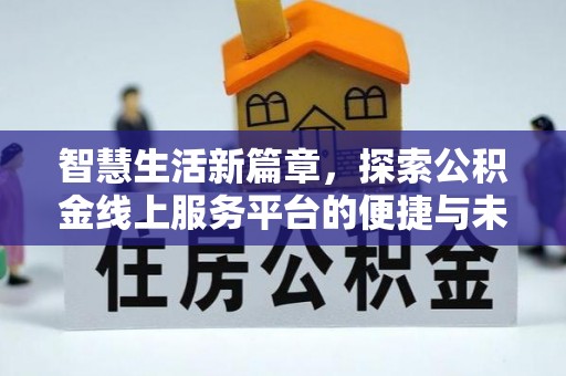 寻甸智慧生活新篇章，探索公积金线上服务平台的便捷与未来