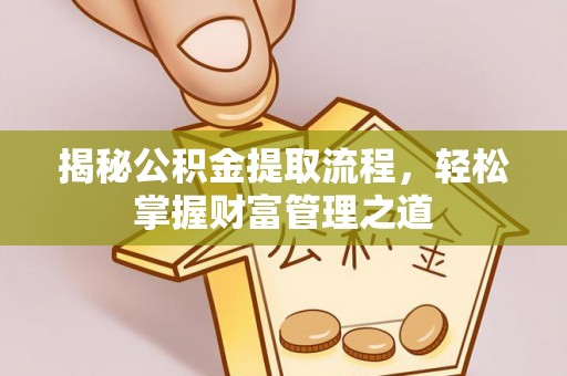寻甸揭秘公积金提取流程，轻松掌握财富管理之道