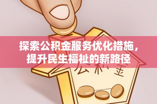 寻甸探索公积金服务优化措施，提升民生福祉的新路径