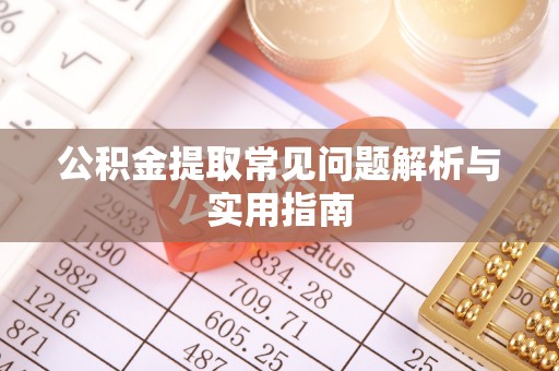 寻甸公积金提取常见问题解析与实用指南
