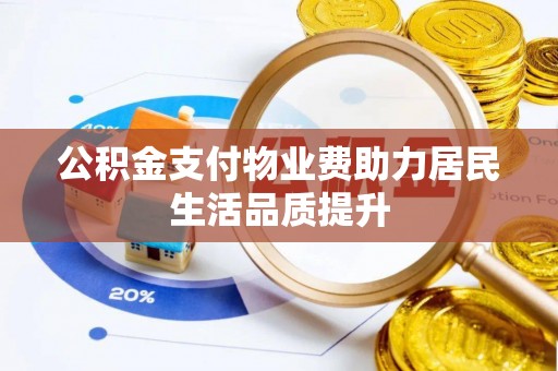 寻甸公积金支付物业费助力居民生活品质提升
