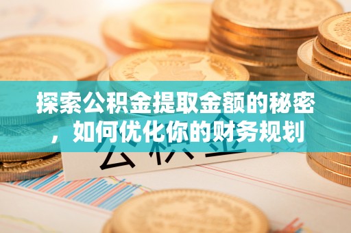 寻甸探索公积金提取金额的秘密，如何优化你的财务规划