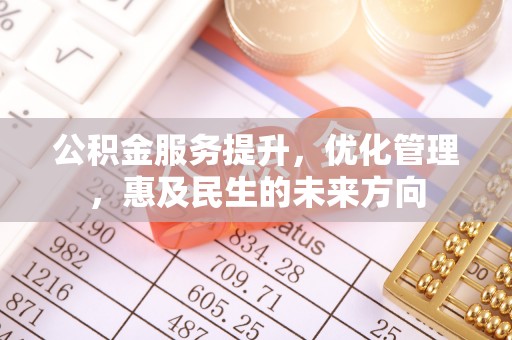 寻甸公积金服务提升，优化管理，惠及民生的未来方向