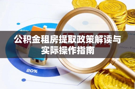 寻甸公积金租房提取政策解读与实际操作指南