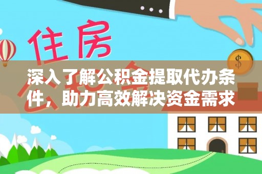 寻甸深入了解公积金提取代办条件，助力高效解决资金需求