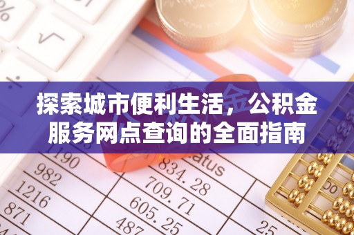 寻甸探索城市便利生活，公积金服务网点查询的全面指南