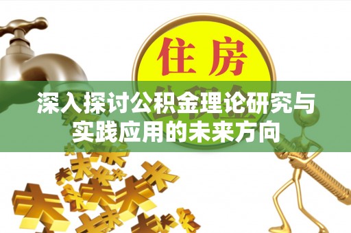 寻甸深入探讨公积金理论研究与实践应用的未来方向