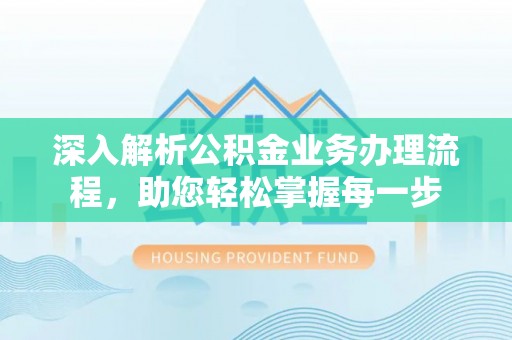 寻甸深入解析公积金业务办理流程，助您轻松掌握每一步