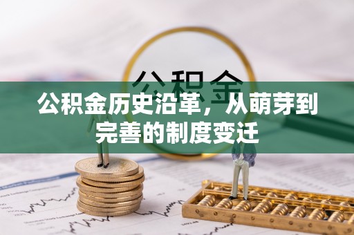 寻甸公积金历史沿革，从萌芽到完善的制度变迁