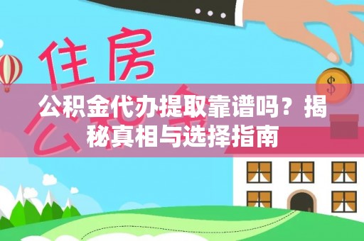 寻甸公积金代办提取靠谱吗？揭秘真相与选择指南
