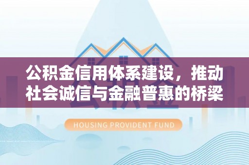 寻甸公积金信用体系建设，推动社会诚信与金融普惠的桥梁