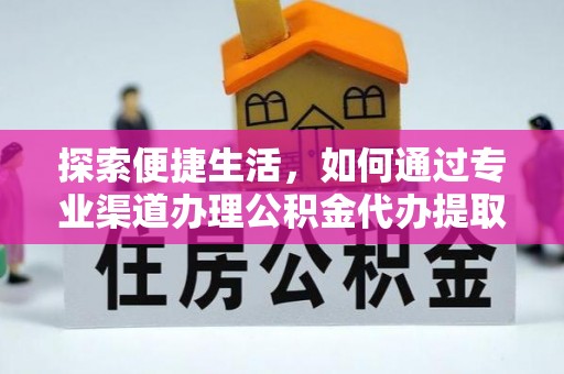 寻甸探索便捷生活，如何通过专业渠道办理公积金代办提取业务