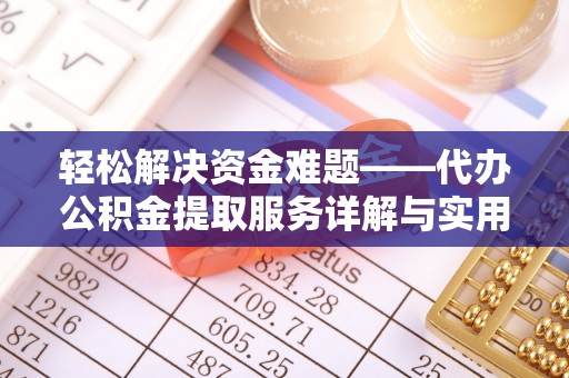寻甸轻松解决资金难题——代办公积金提取服务详解与实用指南