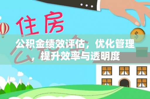 寻甸公积金绩效评估，优化管理，提升效率与透明度
