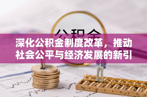 寻甸深化公积金制度改革，推动社会公平与经济发展的新引擎