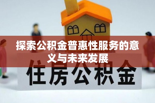 寻甸探索公积金普惠性服务的意义与未来发展