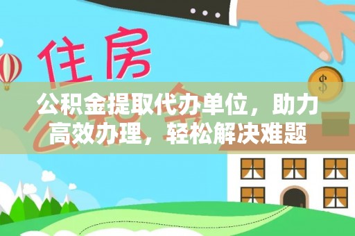 寻甸公积金提取代办单位，助力高效办理，轻松解决难题