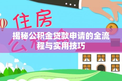 寻甸揭秘公积金贷款申请的全流程与实用技巧