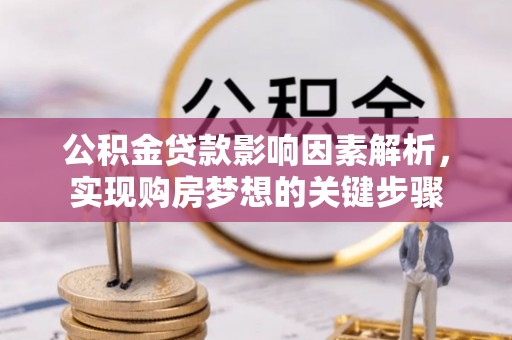 寻甸公积金贷款影响因素解析，实现购房梦想的关键步骤