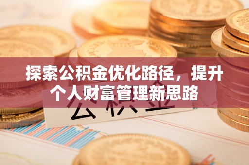 寻甸探索公积金优化路径，提升个人财富管理新思路