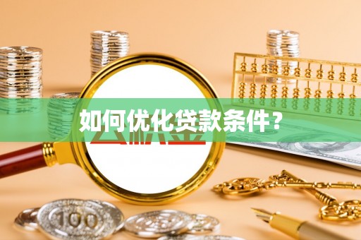 寻甸如何优化贷款条件？