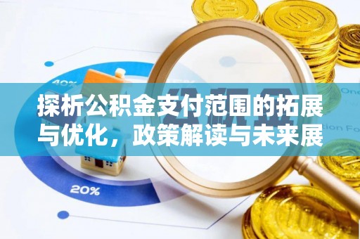 寻甸探析公积金支付范围的拓展与优化，政策解读与未来展望