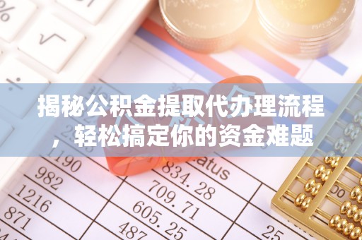 寻甸揭秘公积金提取代办理流程，轻松搞定你的资金难题