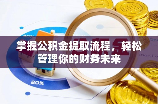 寻甸掌握公积金提取流程，轻松管理你的财务未来